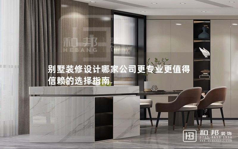 別墅裝修設計哪家公司更專業(yè)更值得信賴的選擇指南